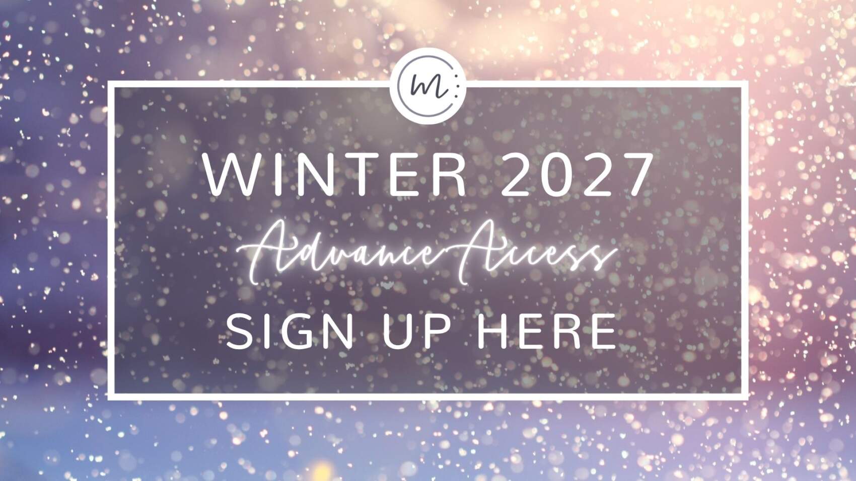 ADVANCE ACCESS SIGN UP: Winter 2027 Programs
